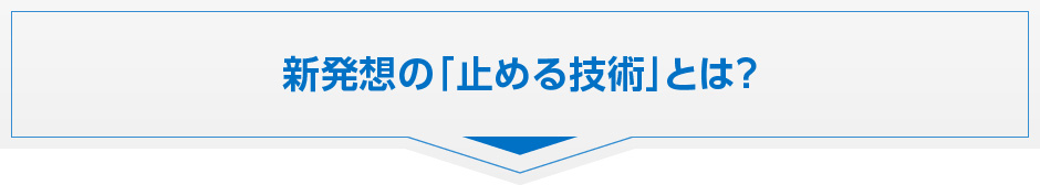 新発想の「止める技術」とは？